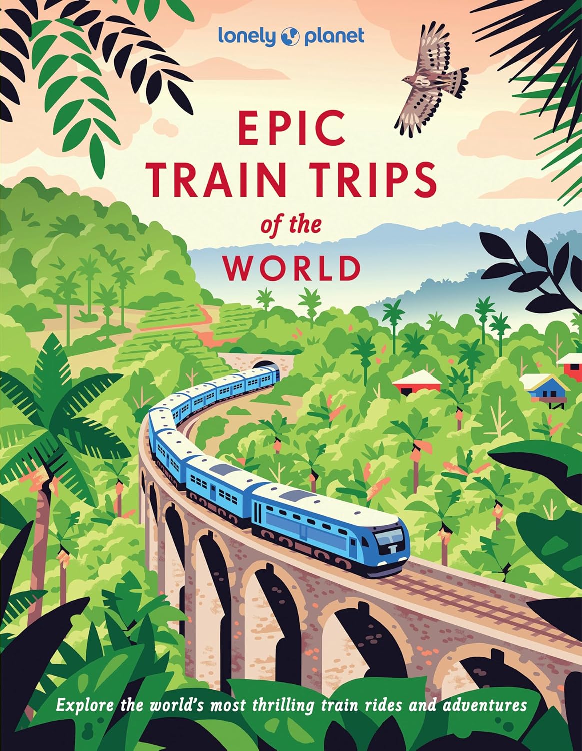 Lonely Planet Epic Train Trips of the World