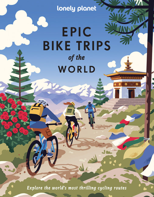 Lonely Planet Epic Bike Trips of the World: 200 Unforgettable Cycling Adventures Packed with Photos, Maps & Inspiring Stories the Perfect Gift for Tra