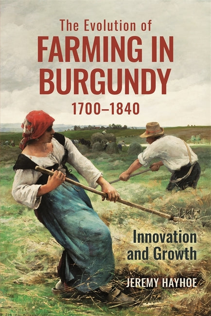 The Evolution of Farming in Burgundy, 1700-1840: Innovation and Growth