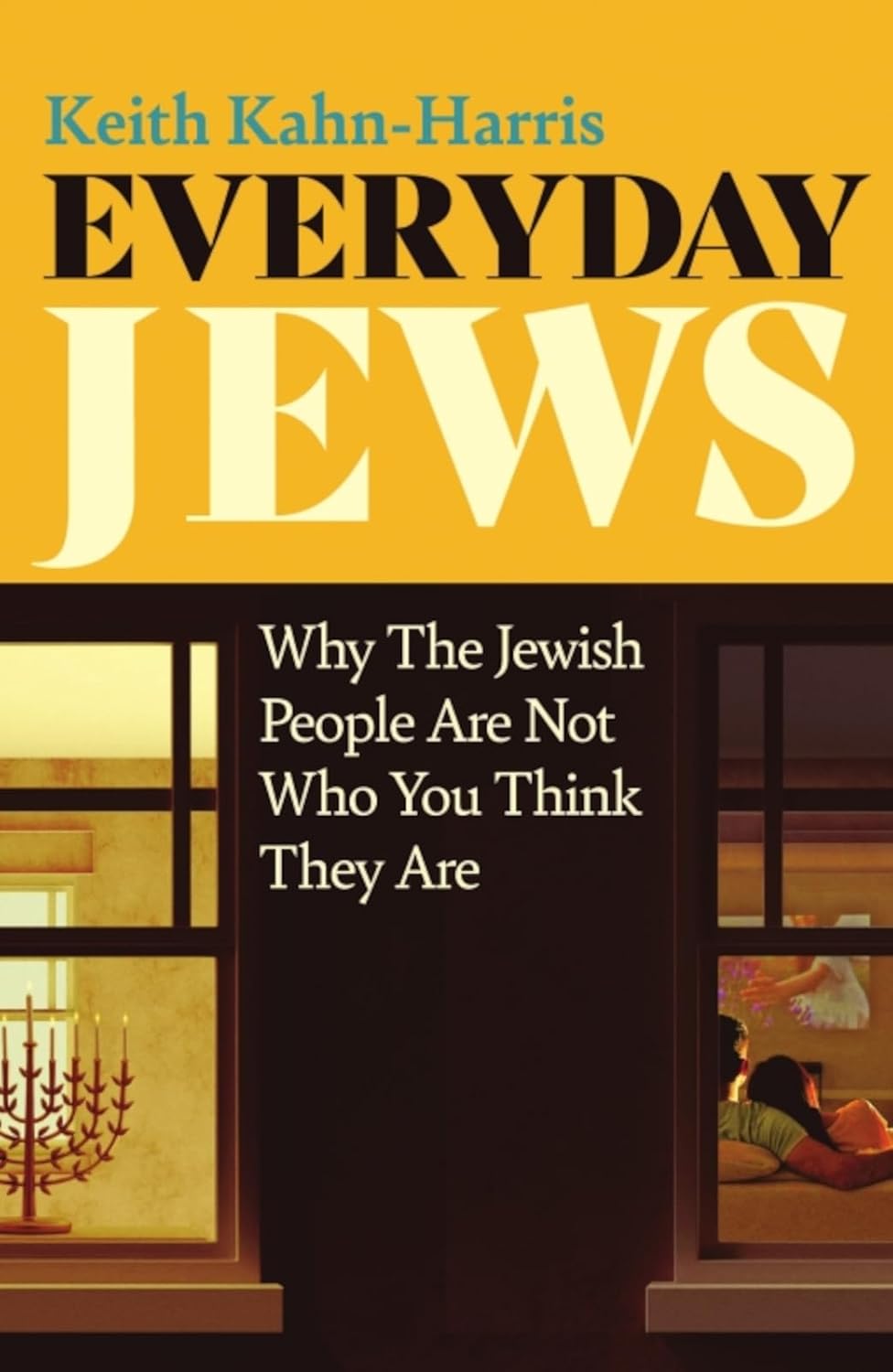 Everyday Jews Why the Jewish People Are Not Who You Think They Are
