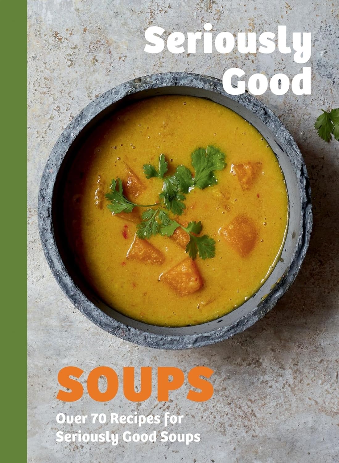 Seriously Good Soups: Over 60 Recipes for Seriously Good Soups