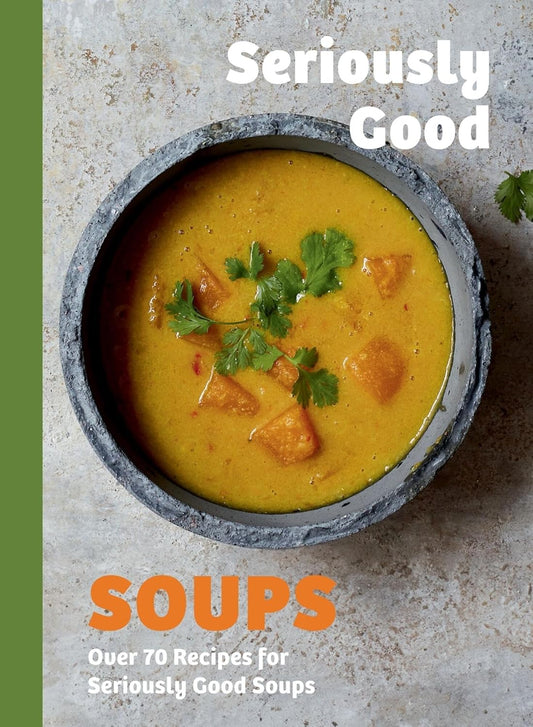 Seriously Good Soups: Over 60 Recipes for Seriously Good Soups