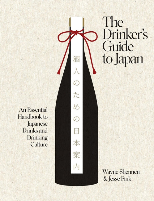 The Drinker's Guide to Japan: An Essential Handbook to Japanese Drinks and Drinking Culture