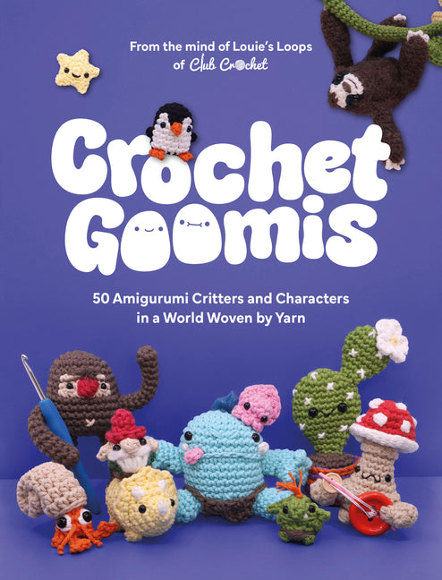 Crochet Goomis: Explore 50 Amigurumi Critters and Characters in a World Woven by Yarn