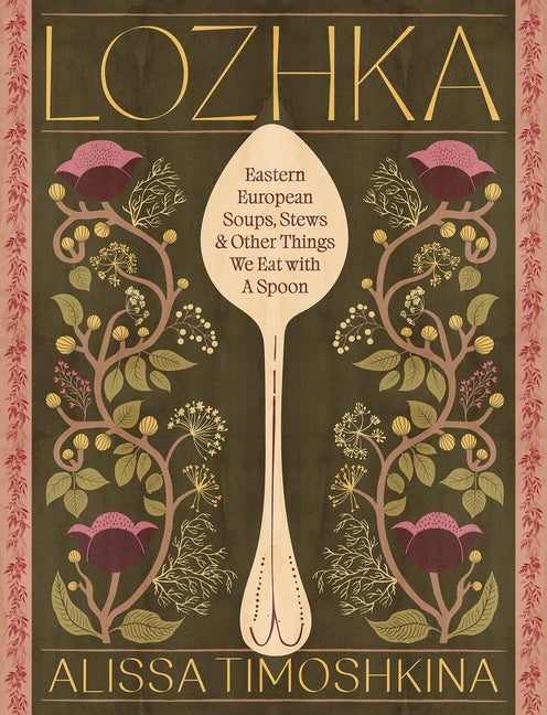 Lozhka: Eastern European Soups, Stews & Other Things We Eat with a Spoon