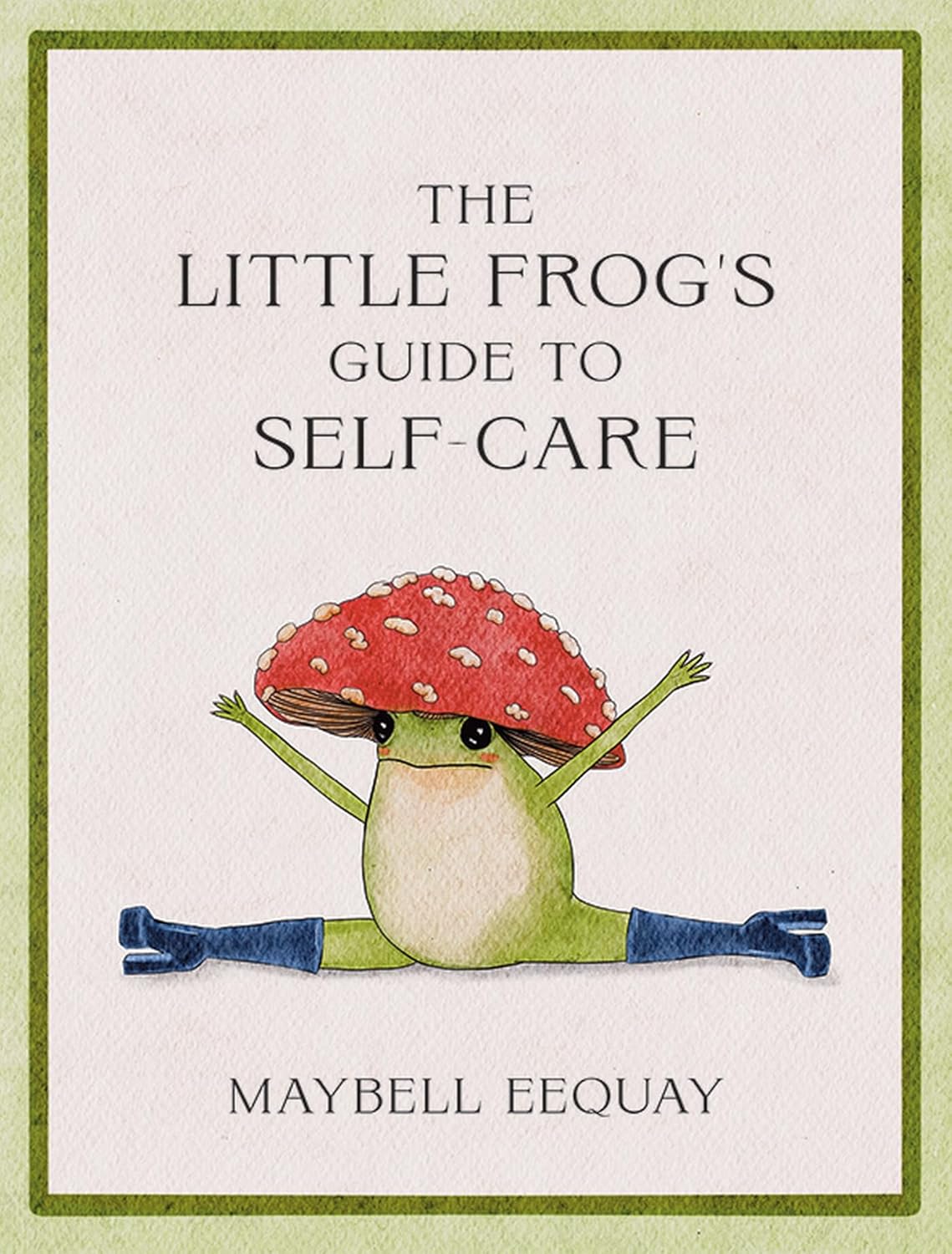 Little Frog's Guide to Self-Care: Affirmations, Self-Love and Life Lessons According to the Internet's Beloved Mushroom Frog