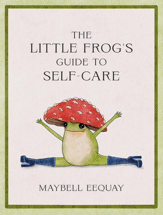Little Frog's Guide to Self-Care: Affirmations, Self-Love and Life Lessons According to the Internet's Beloved Mushroom Frog
