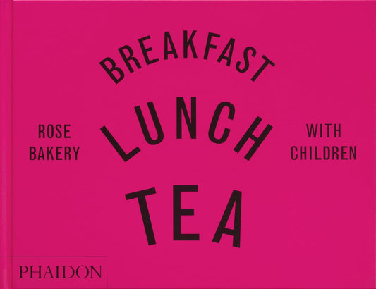 Breakfast, Lunch, Tea with Children: Rose Bakery