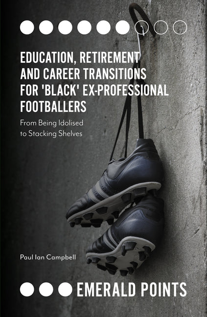 Education, Retirement and Career Transitions for 'Black' Ex-Professional Footballers: 'From Being Idolised to Stacking Shelves'