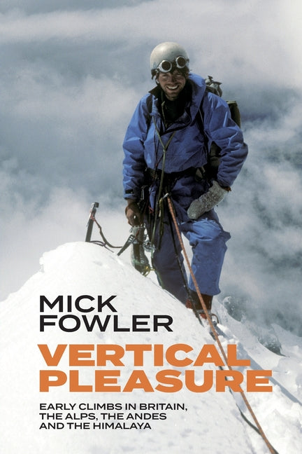Vertical Pleasure: Early climbs in Britain, the Alps, the Andes and the Himalaya