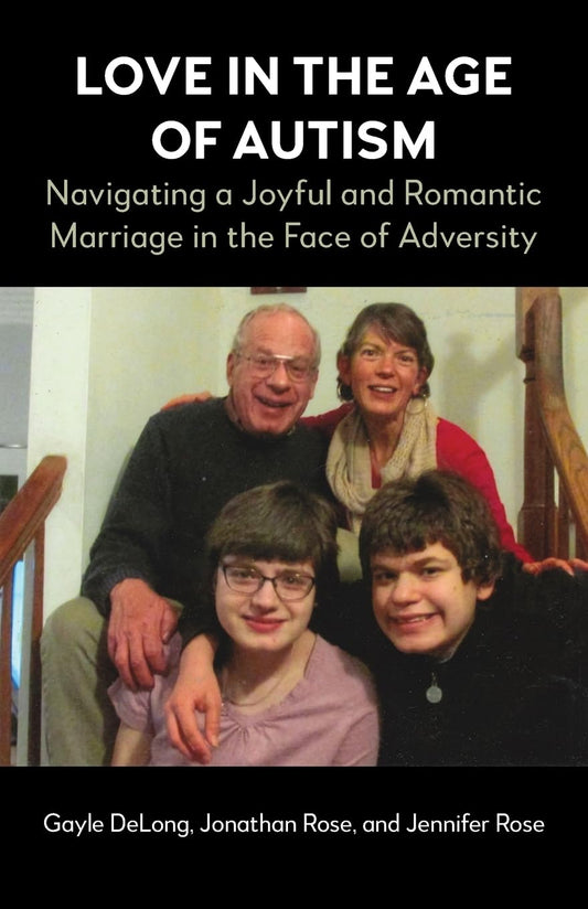 Love in the Age of Autism Navigating a Joyful and Romantic Marriage in the Face of Adversity