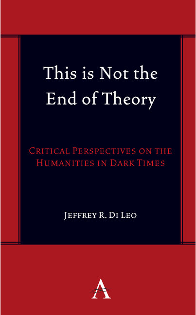 This Is Not the End of Theory: Critical Perspectives on the Humanities in Dark Times