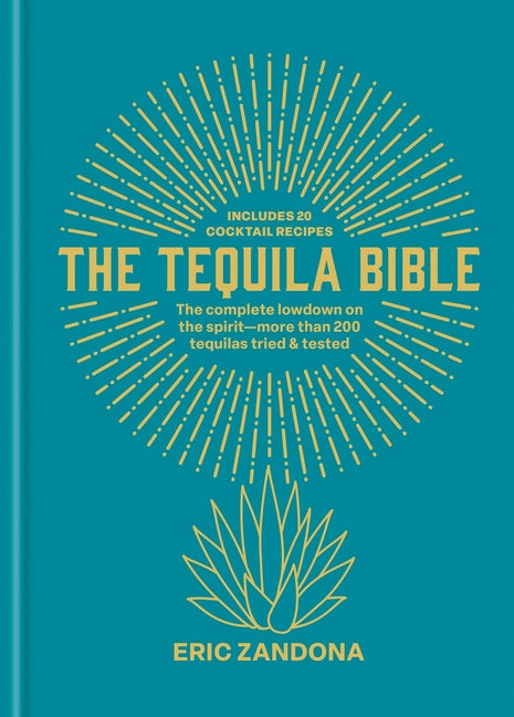 The Tequila Bible: The Complete Lowdown on the Spirit - More Than 200 Tequilas Tried and Tested