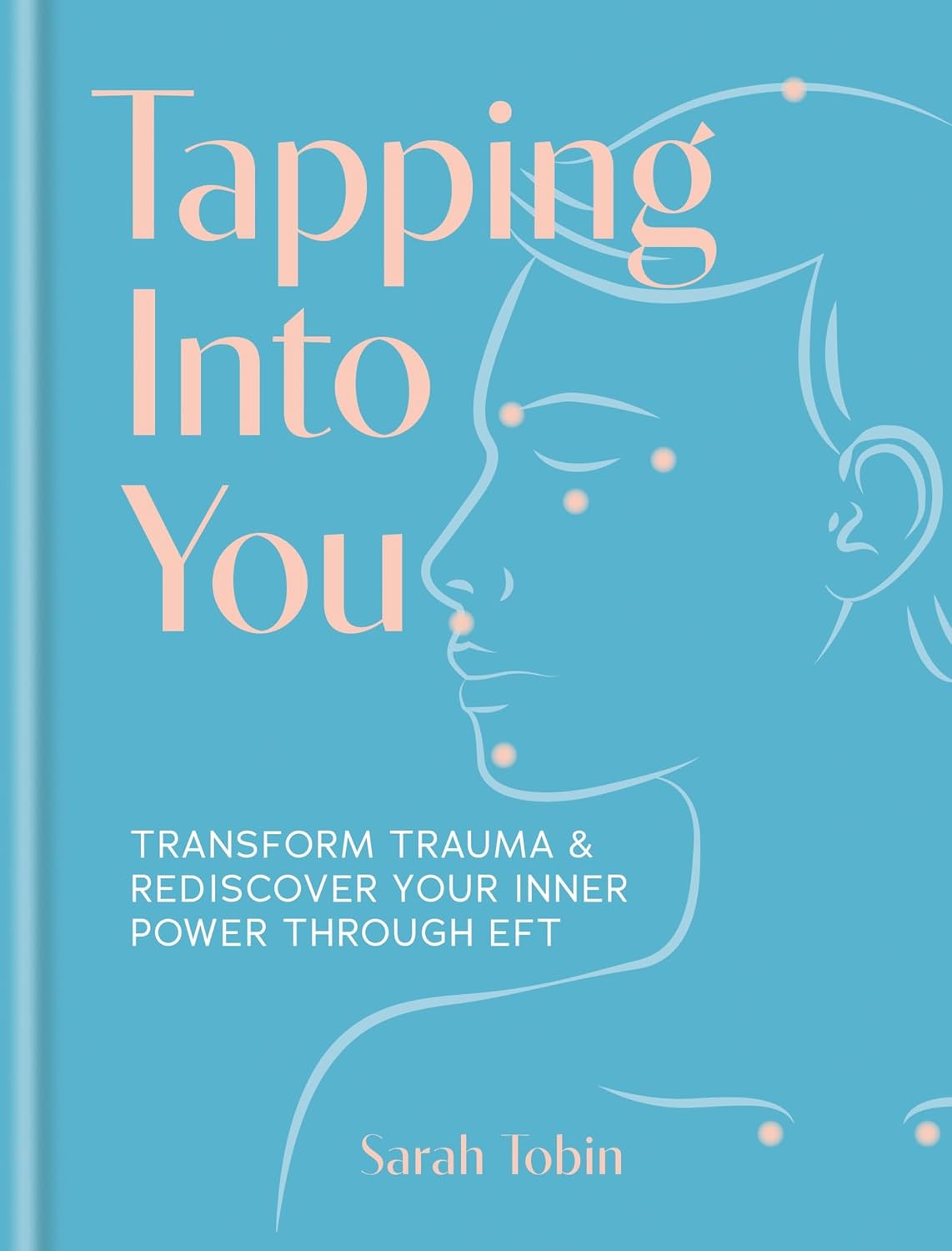 Tapping Into You: Transform Trauma and Rediscover Your Inner Power Through Eft