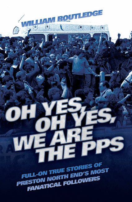 Oh Yes, Oh Yes, We are the PPS - Full-on True Stories of Preston North End's Most Fanatical Followers