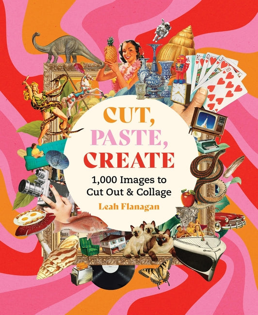 Cut, Paste Create: 1000 Images to Cut Out and Collage