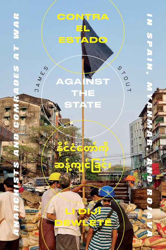 Against the State: Anarchists and Comrades at War in Spain, Myanmar, and Rojava