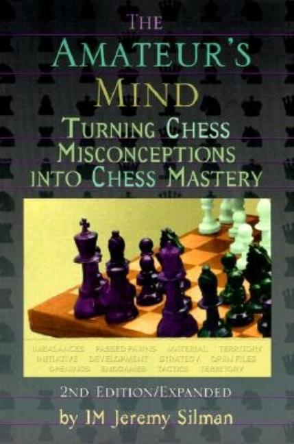 The Amateur's Mind: Turning Chess Misconceptions Into Chess Mastery (Expanded)
