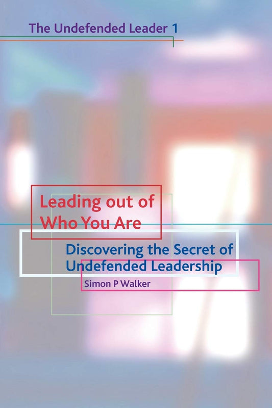 Leading Out of Who You Are: Discovering the Secret of Undefended Leadership