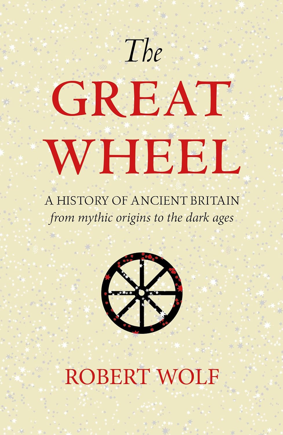 The Great Wheel: A History of Ancient Britain from Mythic Origins to the Dark Ages