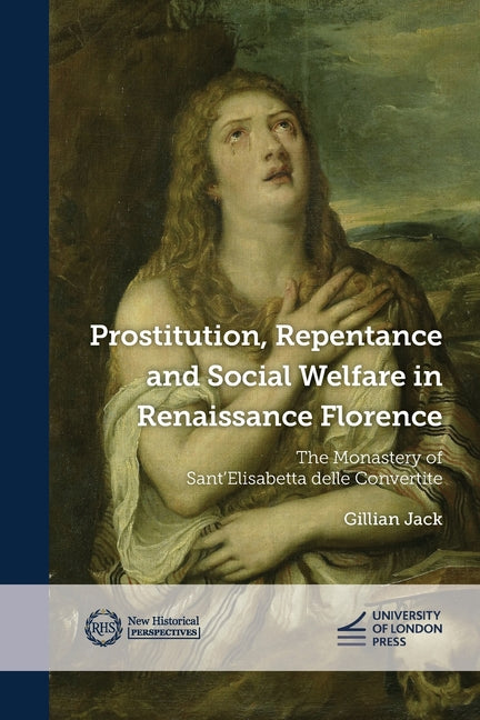 Prostitution, Repentance and Social Welfare in Renaissance Florence: The Monastery of Sant'Elisabetta delle Convertite