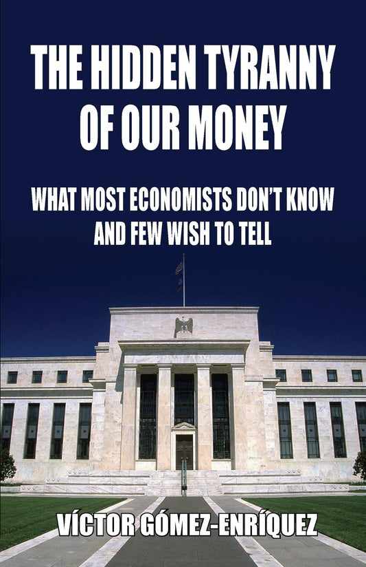 Hidden Tyranny Of Our Money What Most Economists Don't Know And Few Wish To Tell
