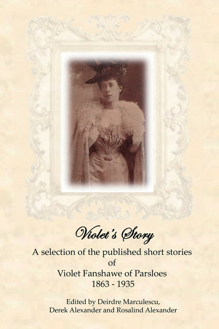 Violet Story's: A selection of published short stories of Violet Fanshawe of Parsloes 1863 - 1935