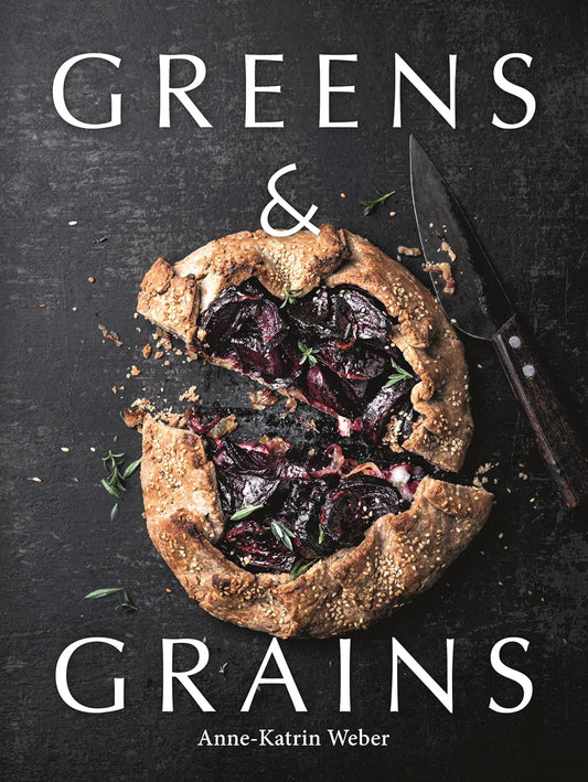 Greens & Grains: Plant-Based Recipes Featuring Grains, Seeds and Vegetables