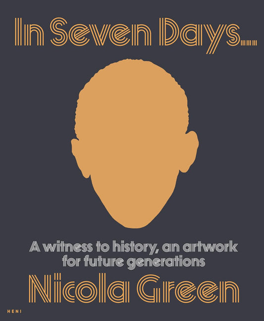 Nicola Green: In Seven Days...: A Witness to History, an Artwork for Future Generations