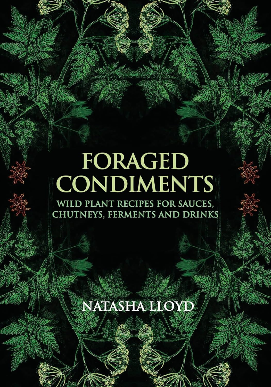 Foraged Condiments Wild Plant Recipes for Sauces, Chutneys, Ferments and Drinks