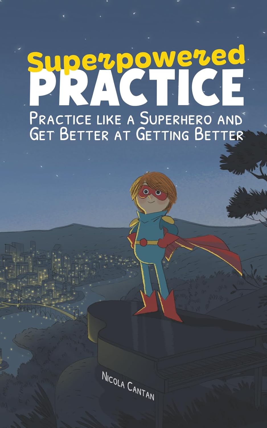 Superpowered Practice: Practice like a Superhero and Get Better at Getting Better