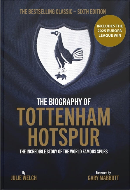 The Biography of Tottenham Hotspur: The Incredible Story of the World Famous Spurs (Revised)