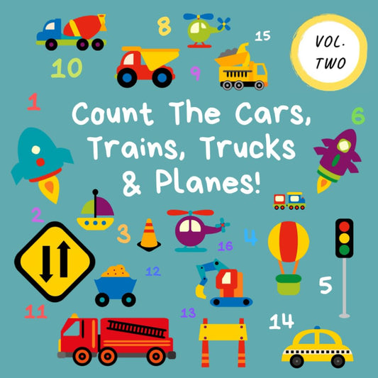 Count The Cars, Trains, Trucks & Planes!: Volume 2 - A Fun Activity Book For 2-5 Year Olds