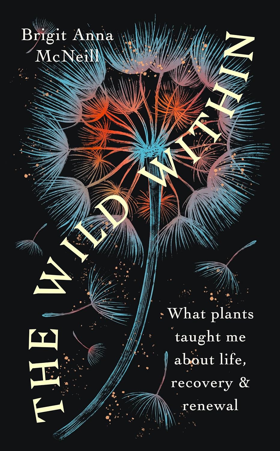 The Wild Within: What Plants Taught Me about Life, Recovery and Renewal