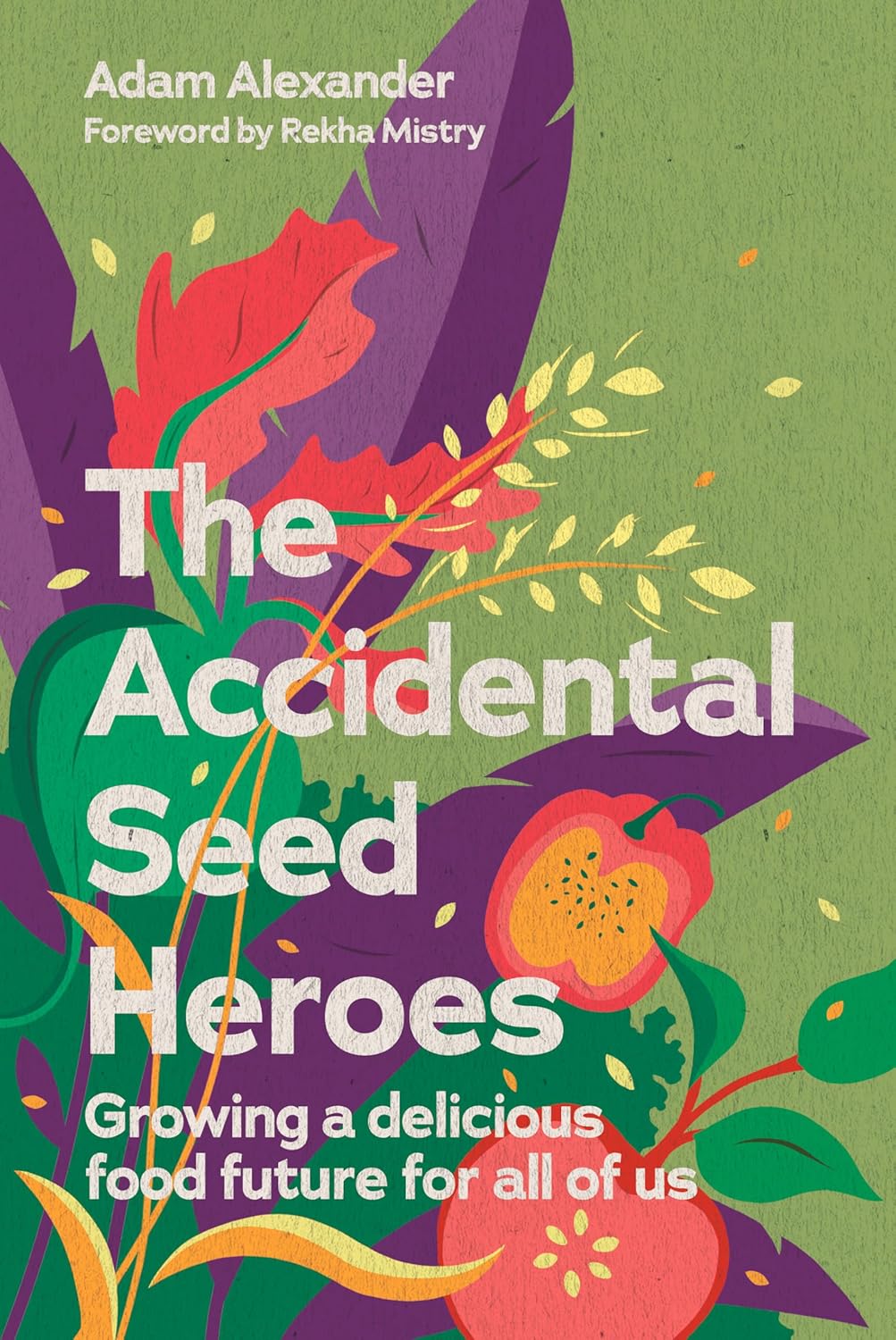 Accidental Seed Heroes: Growing a Delicious Food Future for All of Us