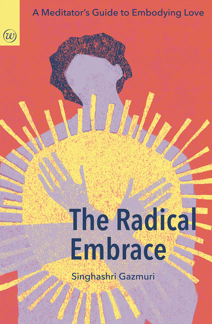 The Radical Embrace: A Meditator's Guide to Embodying Love