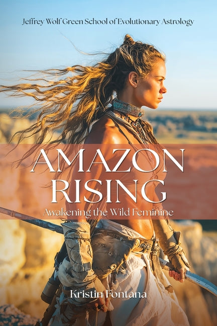 Amazon Rising: Awakening the Wild Feminine