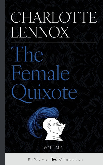 The Female Quixote: or, The Adventures of Arabella (P-Wave Classics)