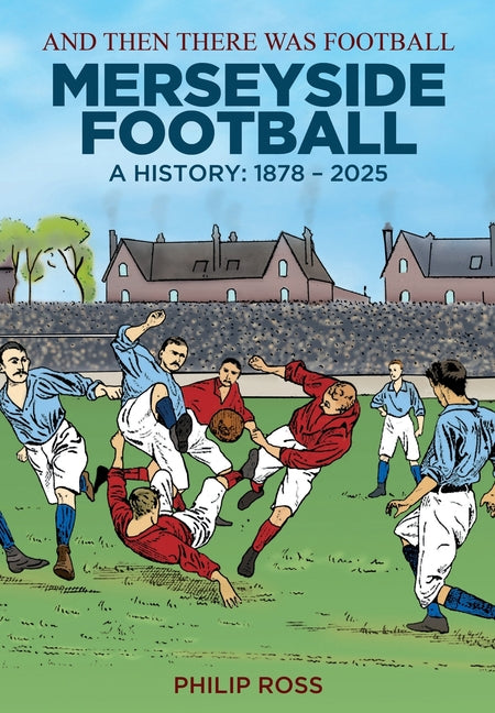 And Then There Was Football: A History of Merseyside Football