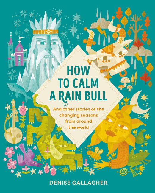 How to Calm a Rain Bull: And Other Stories of the Changing Seasons from Around the World