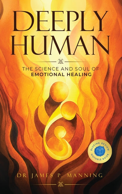 Deeply Human: The Science and Soul of Emotional Healing