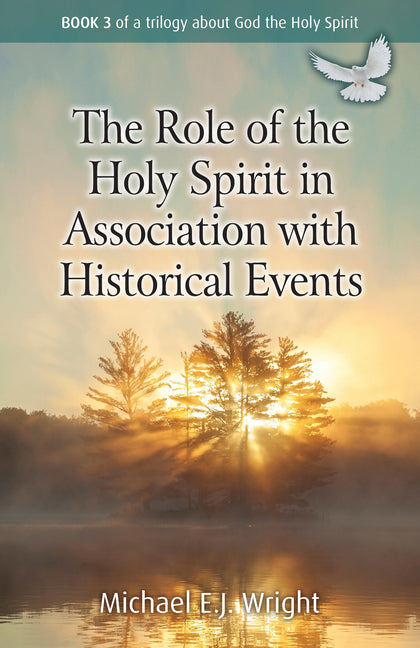 The Role of the Holy Spirit in Association with Historical Events: Book 3 of a Trilogy about God the Holy Spirit