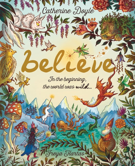 Believe: A World Where Magic Still Hides: Over 100 Fantastical Beasts!