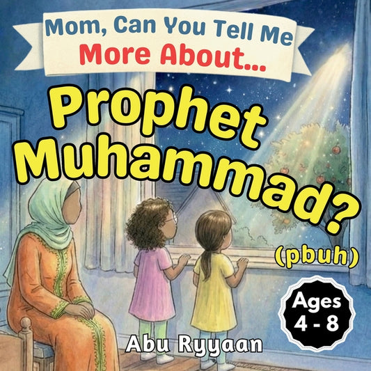 Mom, Can You Tell Me More About... Prophet Muhammad? (pbuh): A Children's Picture Book about Sunnah, Mercy to the Whole World, and the Kindest Man (5