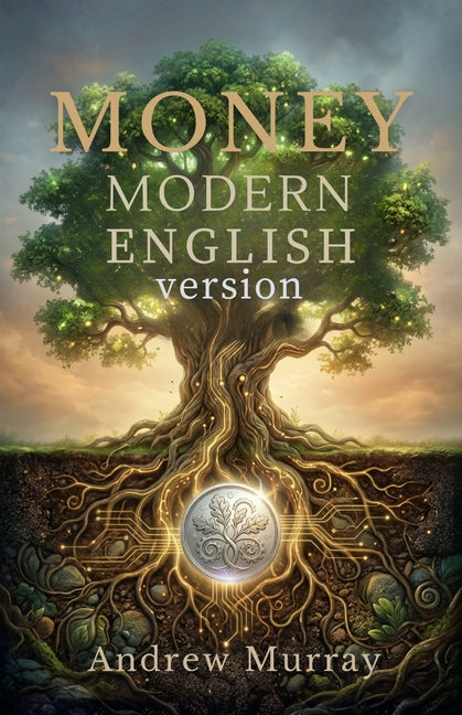 Money - Andrew Murray in Modern English: The Complete Classic Money: Thoughts for God's Stewards Updated for Today