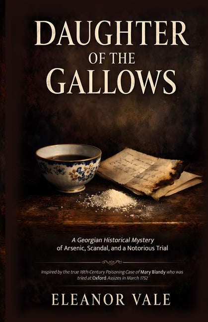 Daughter of the Gallows: A Georgian Historical Mystery of Arsenic, Scandal, and a Notorious Trial - Inspired by the true 18th-Century Poisoning Case o