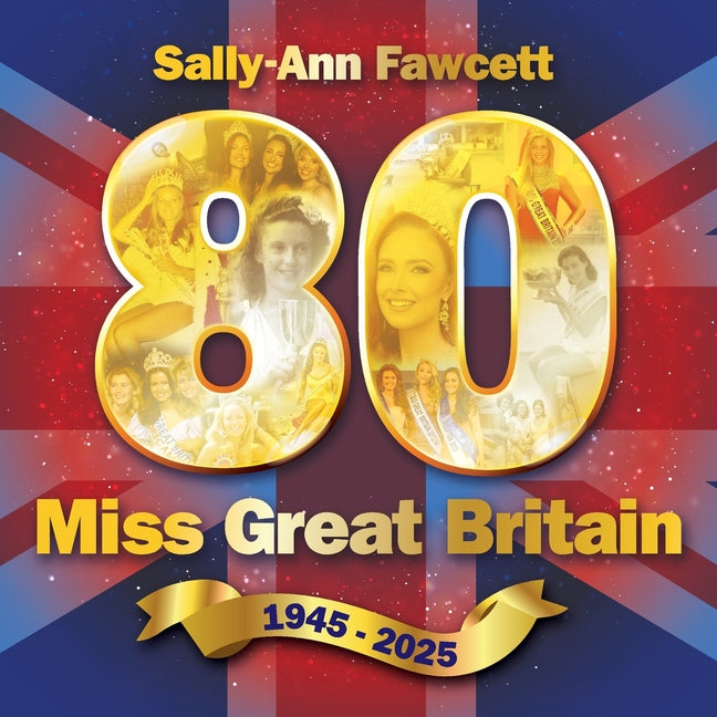 '80' Miss Great Britain 1945 - 2025: The Official History