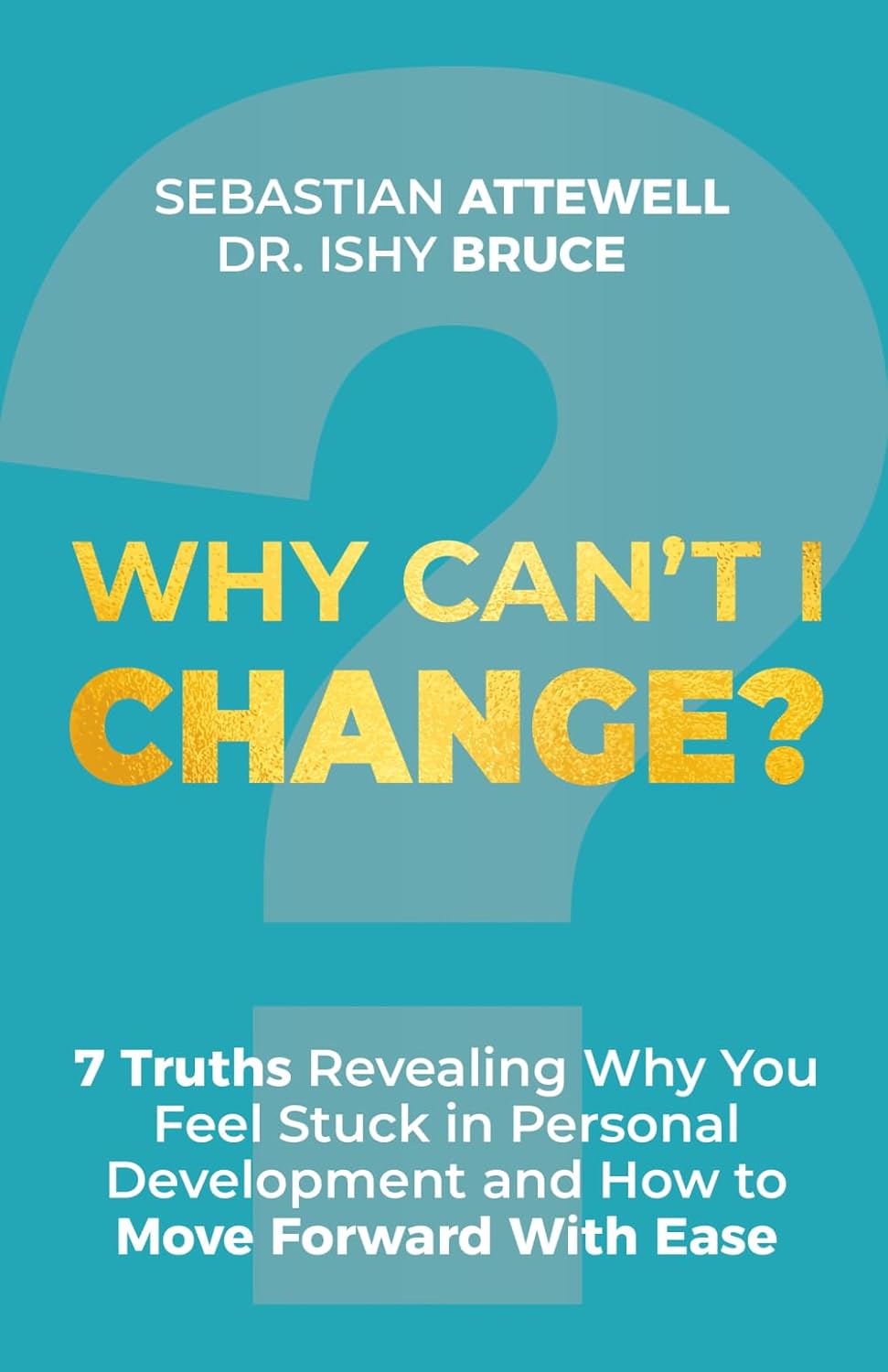 Why Can't I Change?: 7 Truths Revealing Why You Feel Stuck in Personal Development and How to Move Forward With Ease