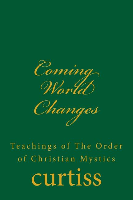 Coming World Changes: Teachings of The Order of Christian Mystics