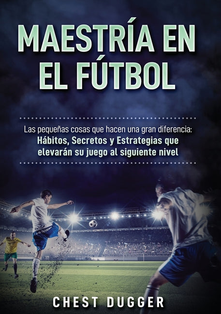 Maestria en el futbol: Las pequenas cosas que hacen una gran diferencia